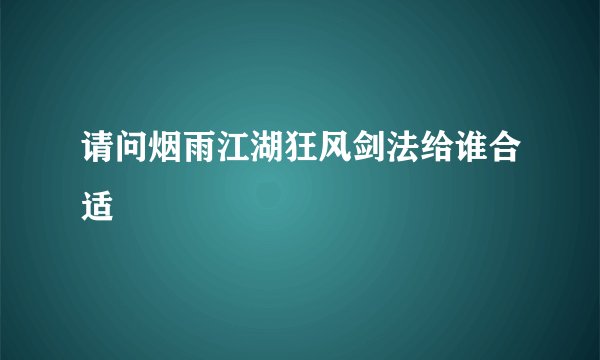 请问烟雨江湖狂风剑法给谁合适
