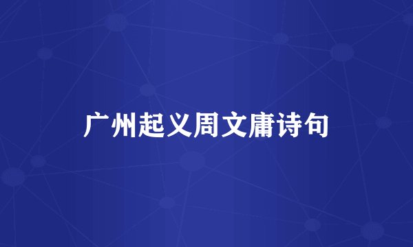 广州起义周文庸诗句