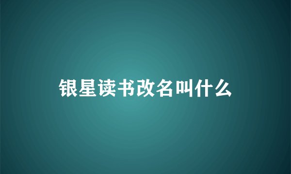 银星读书改名叫什么