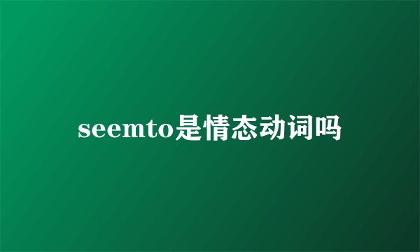 seemto是情态动词吗