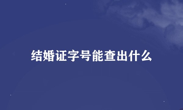 结婚证字号能查出什么