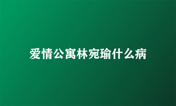爱情公寓林宛瑜什么病