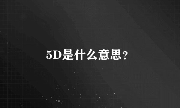 5D是什么意思？