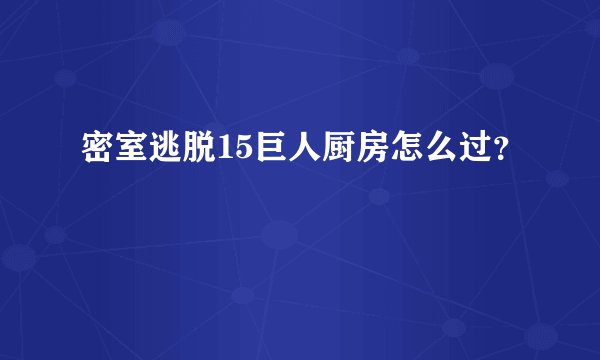 密室逃脱15巨人厨房怎么过？