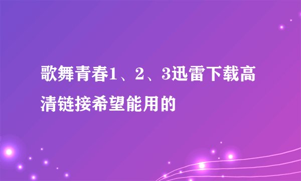 歌舞青春1、2、3迅雷下载高清链接希望能用的