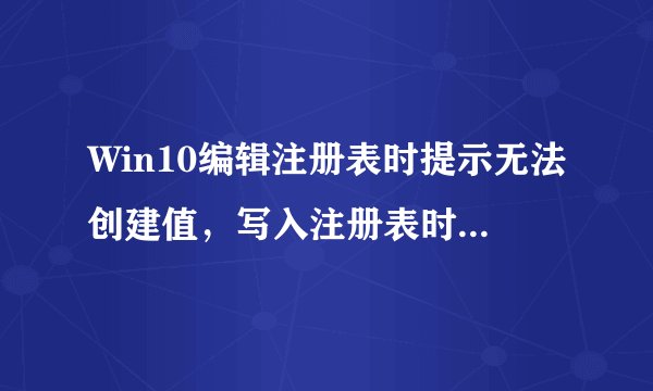 Win10编辑注册表时提示无法创建值，写入注册表时出错怎么办