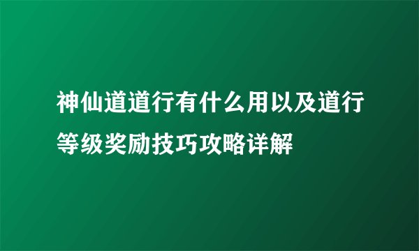 神仙道道行有什么用以及道行等级奖励技巧攻略详解