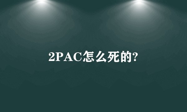 2PAC怎么死的?
