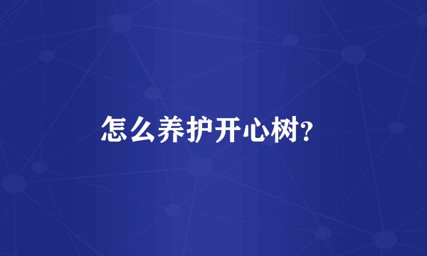 怎么养护开心树？