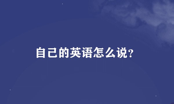 自己的英语怎么说？