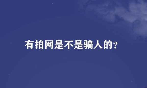 有拍网是不是骗人的？