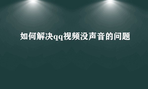 如何解决qq视频没声音的问题