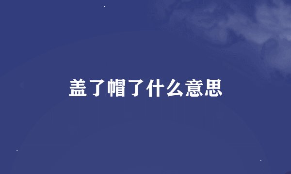 盖了帽了什么意思
