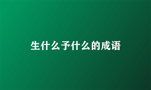 生什么予什么的成语
