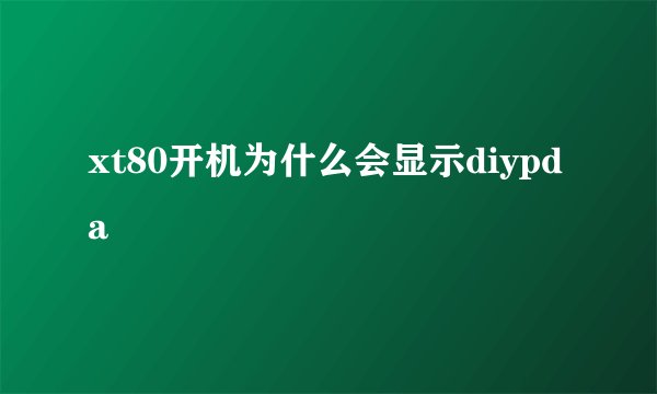 xt80开机为什么会显示diypda