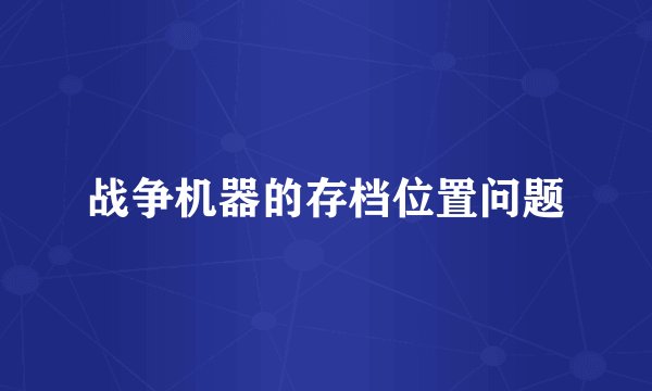 战争机器的存档位置问题