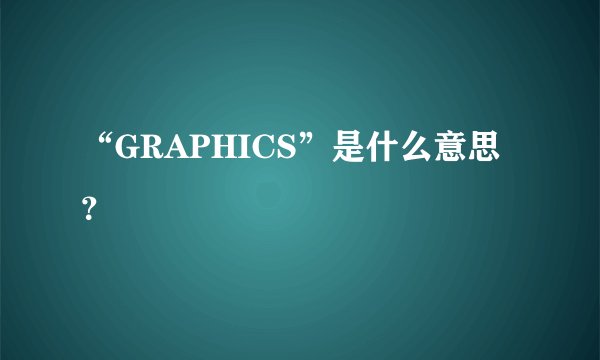 “GRAPHICS”是什么意思？