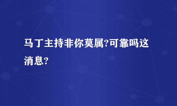 马丁主持非你莫属?可靠吗这消息?