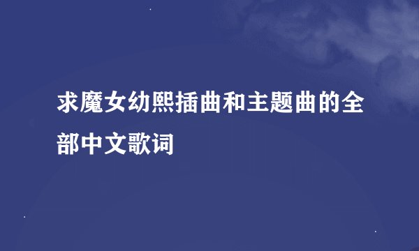 求魔女幼熙插曲和主题曲的全部中文歌词