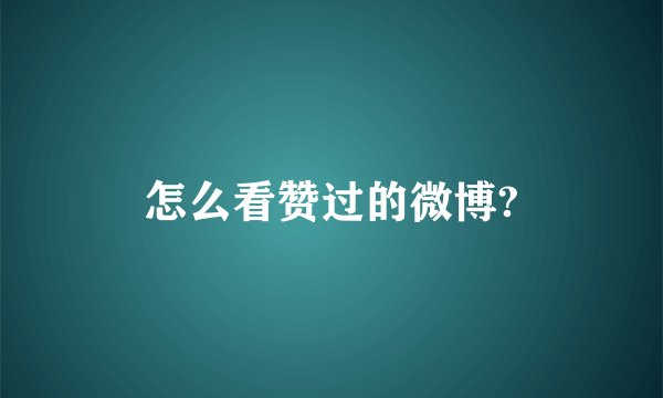 怎么看赞过的微博?