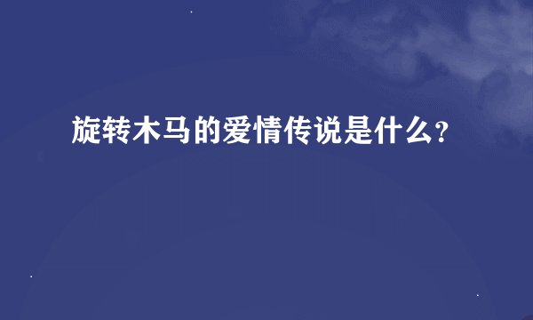 旋转木马的爱情传说是什么？