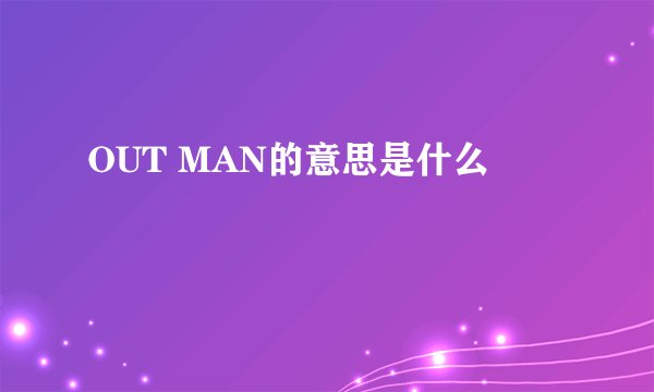 OUT MAN的意思是什么