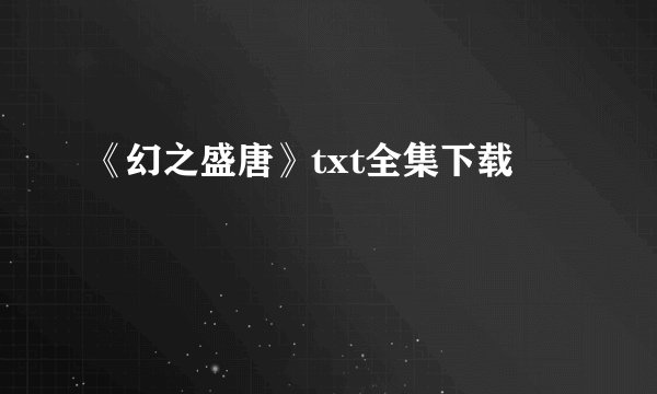 《幻之盛唐》txt全集下载