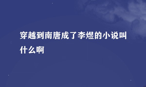 穿越到南唐成了李煜的小说叫什么啊