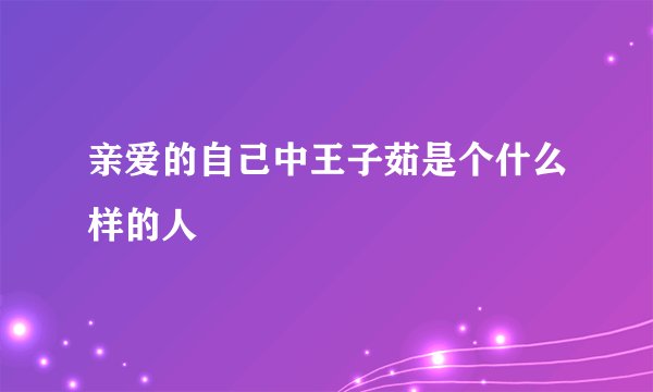 亲爱的自己中王子茹是个什么样的人