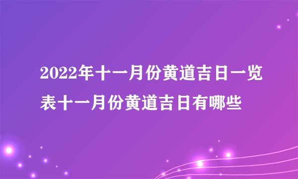 2022年十一月份黄道吉日一览表十一月份黄道吉日有哪些