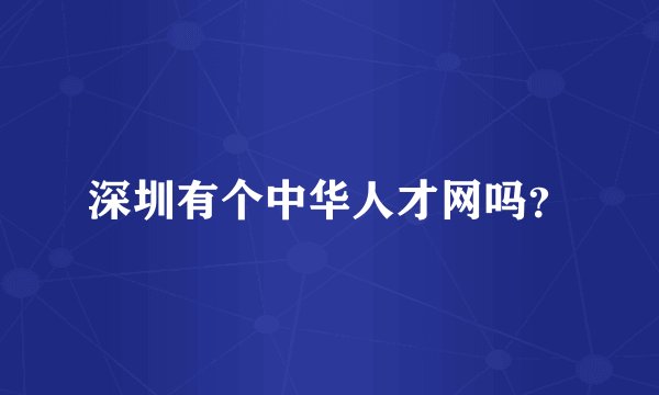 深圳有个中华人才网吗？