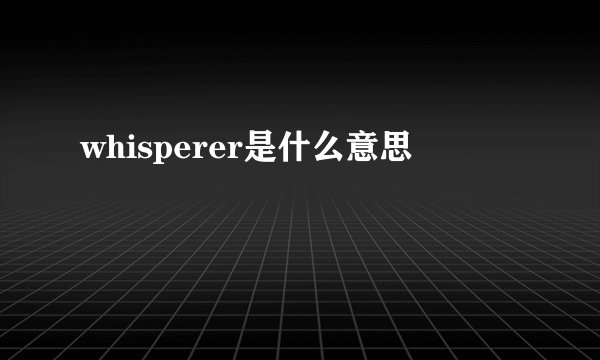 whisperer是什么意思