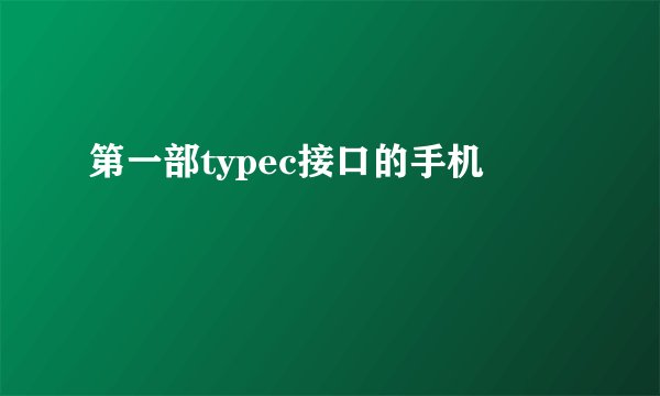 第一部typec接口的手机