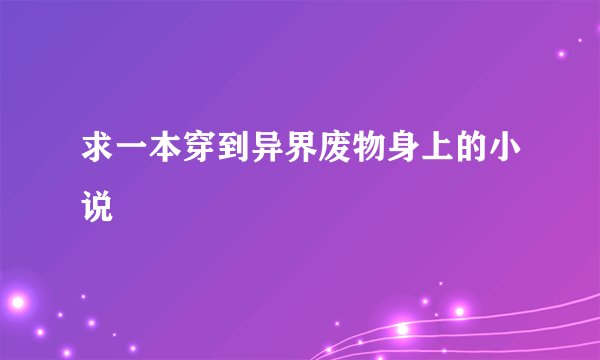 求一本穿到异界废物身上的小说