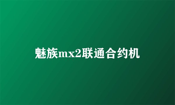 魅族mx2联通合约机