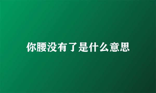 你腰没有了是什么意思
