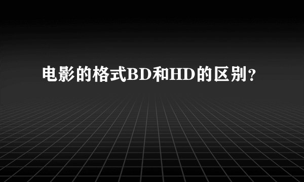 电影的格式BD和HD的区别？