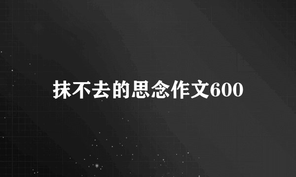 抹不去的思念作文600