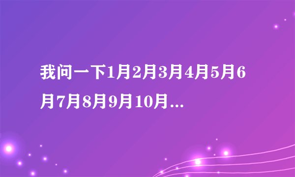 我问一下1月2月3月4月5月6月7月8月9月10月11月12月分别是什么星座？？？