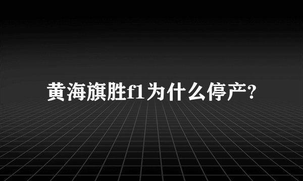 黄海旗胜f1为什么停产?