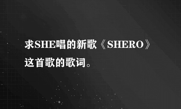 求SHE唱的新歌《SHERO》这首歌的歌词。