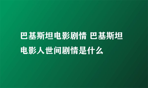 巴基斯坦电影剧情 巴基斯坦电影人世间剧情是什么