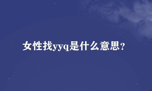 女性找yyq是什么意思？
