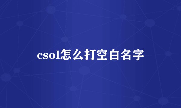 csol怎么打空白名字