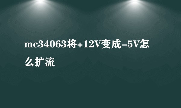 mc34063将+12V变成-5V怎么扩流