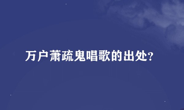 万户萧疏鬼唱歌的出处？