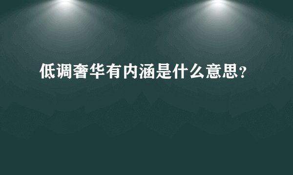 低调奢华有内涵是什么意思？