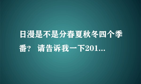 日漫是不是分春夏秋冬四个季番？ 请告诉我一下2012年的春，夏季番，谢了。