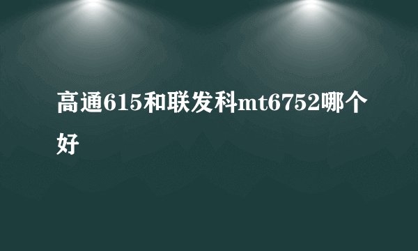高通615和联发科mt6752哪个好