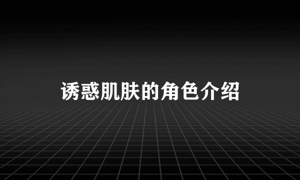 诱惑肌肤的角色介绍
